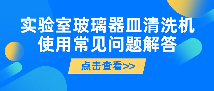 實驗室玻璃器皿清洗機(jī)使用常見問題解答
